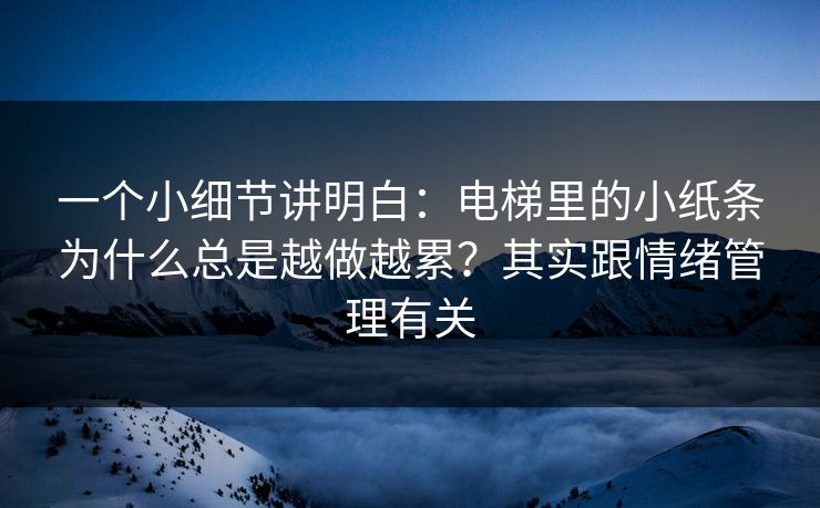 一个小细节讲明白：电梯里的小纸条为什么总是越做越累？其实跟情绪管理有关